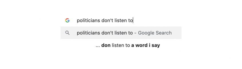 Politicians don't listen to a word I say